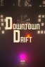 Downtown Drift