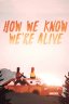HOW WE KNOW WE'RE ALIVE