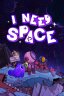 I NEED SPACE
