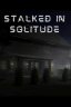 Stalked in Solitude