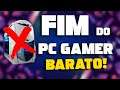 FIM DO PC GAMER BARATO!
