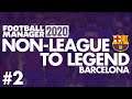 Non-League to Legend FM20 | BARCELONA | Part 2 | NEW LOOK TEAM | Football Manager 2020