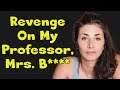 r/ProRevenge - Revenge On My Professor, Mrs. B**** - #482