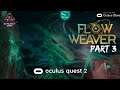 Flow Weaver VR | Part 3 | Gameplay | Oculus Quest 2