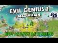 Nothing Is As Easy As It Seems - Evil Genius 2 - Maximilian - Episode 26