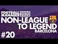 Non-League to Legend FM20 | BARCELONA | Part 20 | CUP FINAL | Football Manager 2020