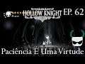Paciência É Uma Virtude - Hollow Knight Gameplay PT BR - Episódio 62