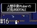 【UNDERTALE】人間卒業VTuberの初見UNDERTALE#16【VTuber】