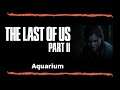 The Last of Us Part II - Aquarium