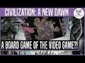 The Board Game of the Video Game?! | CIVILIZATION: A NEW DAWN