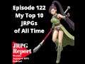 JRPG Report Episode 122 Video Podcast - My Top 10 JRPGs of all Time Plus the News of the Week