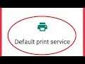 How To Fix Default print service Problem Solve in Android