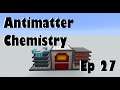 Antimatter Chemistry | Overworldian Matter | Ep 27 | Modded Minecraft