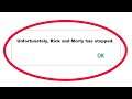 How To Fix Unfortunately Rick and Morty Has Stopped Error in Android & Ios Mobile Phone