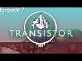 Transistor - Episode 7 [Let's Play]