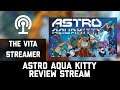 Astro Aqua Kitty Review Stream - PSVita and PS4