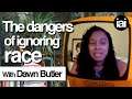 Dawn Butler on Ignoring Race | The Big Idea