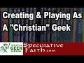 Creating And Playing As A Christian Geek - SPECULATIVE FAITH