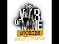This War of Mine (Stories) - #107 dzień (3-5) Obietnica ojca