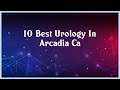 Top 10 Urology In Arcadia Ca