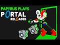 Papyrus Plays| Portal Reloaded