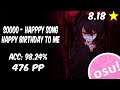 Osu! | When a 5 digit goes GODMODE | SOOOO - HAPPPPY SONG | Happy birthday to me | 98.24% | 476 PP