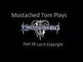 Mustached Tom Plays Kingdom Hearts 3 Part 19: Let it Copyright