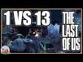 1 Vs 13 | Last of Us Remastered