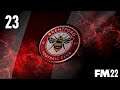 IT'S THE BUSINESS END !! | FM22 BUILDING BRENTFORD #23 - Football Manager 2022