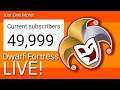 50,000 Subscriber Livestream ~ Dwarf Fortress