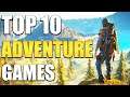 Top 10 Adventure Games You Should Play In 2020!