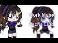 Work - Meme [Gacha Club]