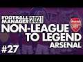 TOP OF THE LEAGUE | Part 27 | ARSENAL | Non-League to Legend FM21 | Football Manager 2021