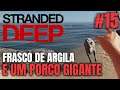 Stranded Deep #15 - Porco gigante e novo frasco de argila | Gameplay PT BR