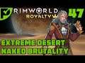 Things are heating up! - Rimworld Royalty Extreme Desert Ep. 47 [Rimworld Naked Brutality]