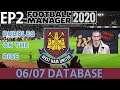 Football Manager 2020 | 06/07 DATABASE | Bubbles on The Rise |West ham United | FM20 | EP2