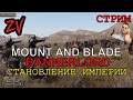 СТАНОВЛЕНИЕ ИМПЕРИИ (наладил качество стрима, ура) - прохождение Mount & Blade 2: Bannerlord