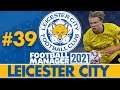 MUST WIN | Part 39 | LEICESTER CITY FM21 | Football Manager 2021