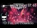 O Fim Do Pesadelo - Hollow Knight Gameplay PT BR - Episódio 65