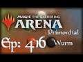 Let's Play Magic the Gathering: Arena - 416 - Primordial Wurm