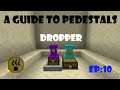 A Guide To Pedestals - EP10: Dropper Upgrade [Old / Outdated]