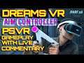 DREAMS VR - PSVR GAMEPLAY - PART 28 - TRYING OUT NEW AIM CONTROLLER UPDATE - WITH COMMENTARY