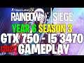 Rainbow Six Siege: YEAR 6 SEASON 3 | GTX 750 1GB - i5 3470 |