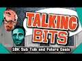 Talking Bits - 10K Sub Talk and Future Goals