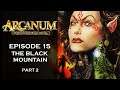 Arcanum: Of Steamworks & Magick Obscura - [Episode: 15/Part 2] - [Tech Build] - The Black Mountain