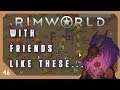With Friends Like These... | Let's Play Rimworld - Part 46