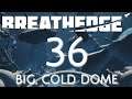 BIG, COLD DOME  |  BREATHEDGE  |  FULL RELEASE  |  Unit 4, Lesson 35