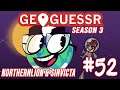 GEOGUESSIN' WITH NORTHERNLION & SINVICTA #52 [Season 3]