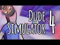 WHAT AM I SUPPOSE TO BE DOING?? DUDE SIMULATOR 4