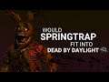 Would SPRINGTRAP fit into DEAD BY DAYLIGHT? | Gameplay Analysis